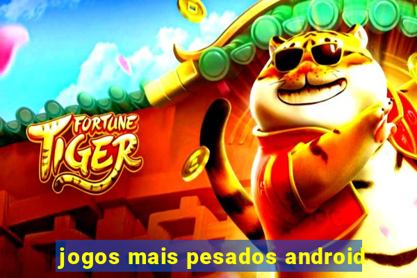 jogos mais pesados android